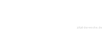 Zitat oder Spruch von Autor b.z.w. Quelle Marie von Ebner-Eschenbach - zitat-der-woche.de