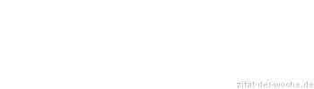 Zitat oder Spruch von Autor b.z.w. Quelle Marie von Ebner-Eschenbach - zitat-der-woche.de