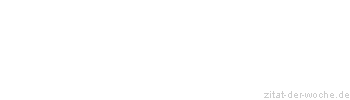 Zitat oder Spruch von Autor b.z.w. Quelle Marie von Ebner-Eschenbach - zitat-der-woche.de
