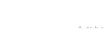 Zitat oder Spruch von Autor b.z.w. Quelle Marie von Ebner-Eschenbach - zitat-der-woche.de
