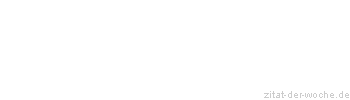 Zitat oder Spruch von Autor b.z.w. Quelle Marie von Ebner-Eschenbach - zitat-der-woche.de