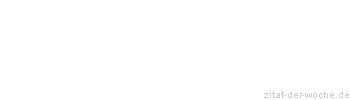 Zitat oder Spruch von Autor b.z.w. Quelle Marie von Ebner-Eschenbach - zitat-der-woche.de