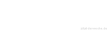 Zitat oder Spruch von Autor b.z.w. Quelle Marie von Ebner-Eschenbach - zitat-der-woche.de