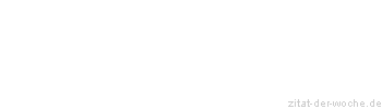 Zitat oder Spruch von Autor b.z.w. Quelle Marie von Ebner-Eschenbach - zitat-der-woche.de