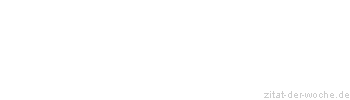 Zitat oder Spruch von Autor b.z.w. Quelle Marie von Ebner-Eschenbach - zitat-der-woche.de