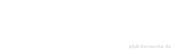 Zitat oder Spruch von Autor b.z.w. Quelle Marie von Ebner-Eschenbach - zitat-der-woche.de