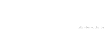 Zitat oder Spruch von Autor b.z.w. Quelle Marie von Ebner-Eschenbach - zitat-der-woche.de