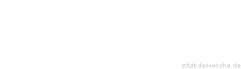 Zitat oder Spruch von Autor b.z.w. Quelle Marie von Ebner-Eschenbach - zitat-der-woche.de