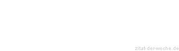 Zitat oder Spruch von Autor b.z.w. Quelle Marie von Ebner-Eschenbach - zitat-der-woche.de