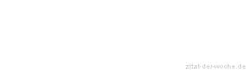 Zitat oder Spruch von Autor b.z.w. Quelle Marie von Ebner-Eschenbach - zitat-der-woche.de