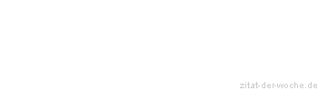 Zitat oder Spruch von Autor b.z.w. Quelle Marie von Ebner-Eschenbach - zitat-der-woche.de