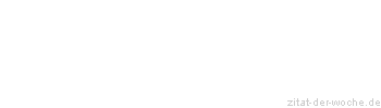 Zitat oder Spruch von Autor b.z.w. Quelle Marie von Ebner-Eschenbach - zitat-der-woche.de