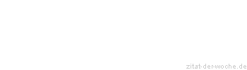 Zitat oder Spruch von Autor b.z.w. Quelle Marie von Ebner-Eschenbach - zitat-der-woche.de