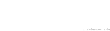 Zitat oder Spruch von Autor b.z.w. Quelle Marie von Ebner-Eschenbach - zitat-der-woche.de