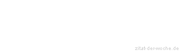 Zitat oder Spruch von Autor b.z.w. Quelle Marie von Ebner-Eschenbach - zitat-der-woche.de