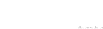 Zitat oder Spruch von Autor b.z.w. Quelle Gerhart Hauptmann - zitat-der-woche.de
