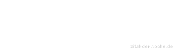 Zitat oder Spruch von Autor b.z.w. Quelle Gerhart Hauptmann - zitat-der-woche.de