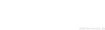 Zitat oder Spruch von Autor b.z.w. Quelle Gerhart Hauptmann - zitat-der-woche.de