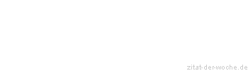 Zitat oder Spruch von Autor b.z.w. Quelle Gerhart Hauptmann - zitat-der-woche.de