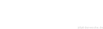 Zitat oder Spruch von Autor b.z.w. Quelle Gerhart Hauptmann - zitat-der-woche.de