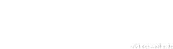 Zitat oder Spruch von Autor b.z.w. Quelle Gerhart Hauptmann - zitat-der-woche.de