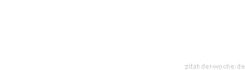 Zitat oder Spruch von Autor b.z.w. Quelle Gerhart Hauptmann - zitat-der-woche.de