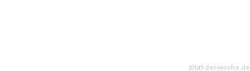 Zitat oder Spruch von Autor b.z.w. Quelle Gerhart Hauptmann - zitat-der-woche.de