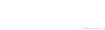 Zitat oder Spruch von Autor b.z.w. Quelle Gerhart Hauptmann - zitat-der-woche.de