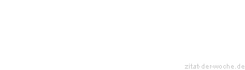 Zitat oder Spruch von Autor b.z.w. Quelle Gerhart Hauptmann - zitat-der-woche.de