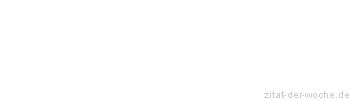 Zitat oder Spruch von Autor b.z.w. Quelle Gerhart Hauptmann - zitat-der-woche.de