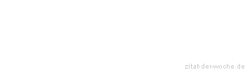 Zitat oder Spruch von Autor b.z.w. Quelle Gerhart Hauptmann - zitat-der-woche.de