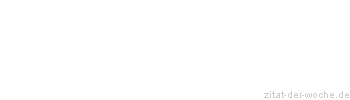 Zitat oder Spruch von Autor b.z.w. Quelle Gerhart Hauptmann - zitat-der-woche.de