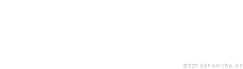 Zitat oder Spruch von Autor b.z.w. Quelle Gerhart Hauptmann - zitat-der-woche.de