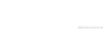 Zitat oder Spruch von Autor b.z.w. Quelle Gerhart Hauptmann - zitat-der-woche.de