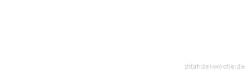 Zitat oder Spruch von Autor b.z.w. Quelle Gerhart Hauptmann - zitat-der-woche.de