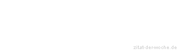 Zitat oder Spruch von Autor b.z.w. Quelle Gerhart Hauptmann - zitat-der-woche.de