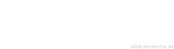 Zitat oder Spruch von Autor b.z.w. Quelle Unbekannter Autor - zitat-der-woche.de