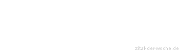 Zitat oder Spruch von Autor b.z.w. Quelle Johann Wolfgang von Goethe - zitat-der-woche.de