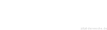 Zitat oder Spruch von Autor b.z.w. Quelle Johann Wolfgang von Goethe - zitat-der-woche.de