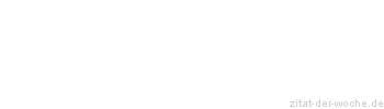 Zitat oder Spruch von Autor b.z.w. Quelle Johann Wolfgang von Goethe - zitat-der-woche.de