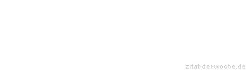 Zitat oder Spruch von Autor b.z.w. Quelle Johann Wolfgang von Goethe - zitat-der-woche.de