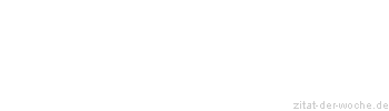 Zitat oder Spruch von Autor b.z.w. Quelle Johann Wolfgang von Goethe - zitat-der-woche.de