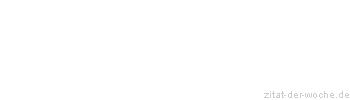 Zitat oder Spruch von Autor b.z.w. Quelle Johann Wolfgang von Goethe - zitat-der-woche.de