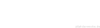Zitat oder Spruch von Autor b.z.w. Quelle Johann Wolfgang von Goethe - zitat-der-woche.de