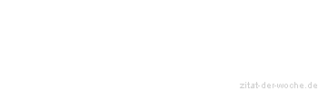 Zitat oder Spruch von Autor b.z.w. Quelle Johann Wolfgang von Goethe - zitat-der-woche.de