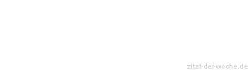 Zitat oder Spruch von Autor b.z.w. Quelle Johann Wolfgang von Goethe - zitat-der-woche.de