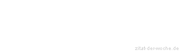 Zitat oder Spruch von Autor b.z.w. Quelle Johann Wolfgang von Goethe - zitat-der-woche.de