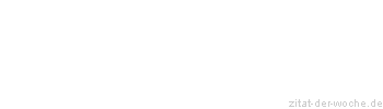 Zitat oder Spruch von Autor b.z.w. Quelle Johann Wolfgang von Goethe - zitat-der-woche.de