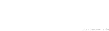 Zitat oder Spruch von Autor b.z.w. Quelle Johann Wolfgang von Goethe - zitat-der-woche.de