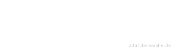 Zitat oder Spruch von Autor b.z.w. Quelle Johann Wolfgang von Goethe - zitat-der-woche.de